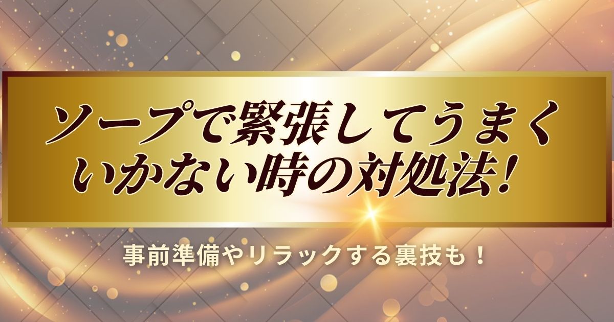 ソープで緊張したときの対処方法について解説します