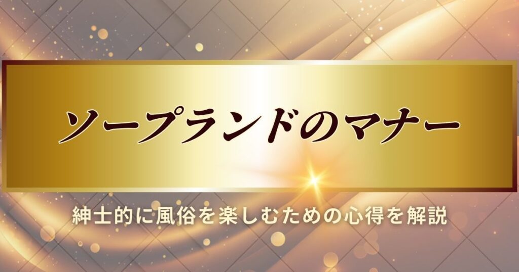 ソープランドのマナーについて解説します